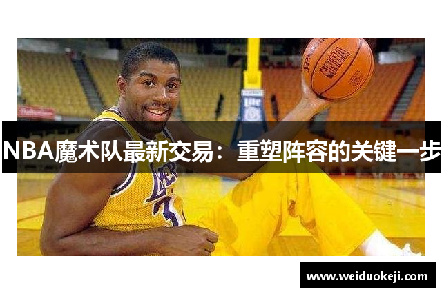 NBA魔术队最新交易：重塑阵容的关键一步